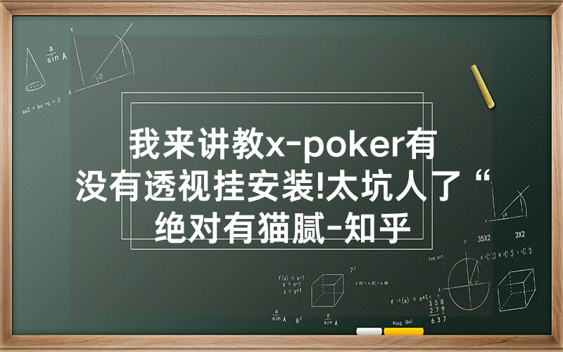 我来讲教x-poker有没有透视挂安装!太坑人了“绝对有猫腻-知乎