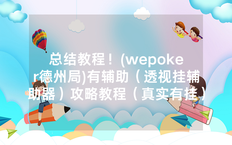总结教程!(wepoker德州局)有辅助(透视挂辅助器)攻略教程(真实有挂)(哔哩哔哩)