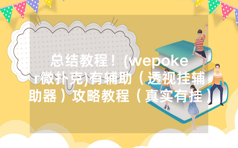 总结教程！(wepoker微扑克)有辅助（透视挂辅助器）攻略教程（真实有挂）（哔哩哔哩）