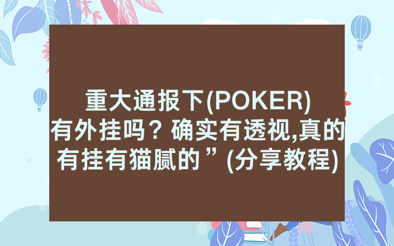 重大通报下(POKER)有外挂吗？确实有透视,真的有挂有猫腻的”(分享教程)