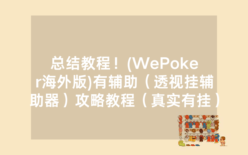 总结教程！(WePoker海外版)有辅助（透视挂辅助器）攻略教程（真实有挂）（哔哩哔哩）