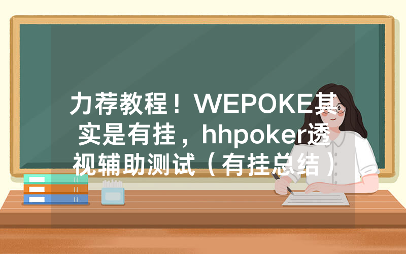 力荐教程！WEPOKE其实是有挂，hhpoker透视辅助测试（有挂总结）