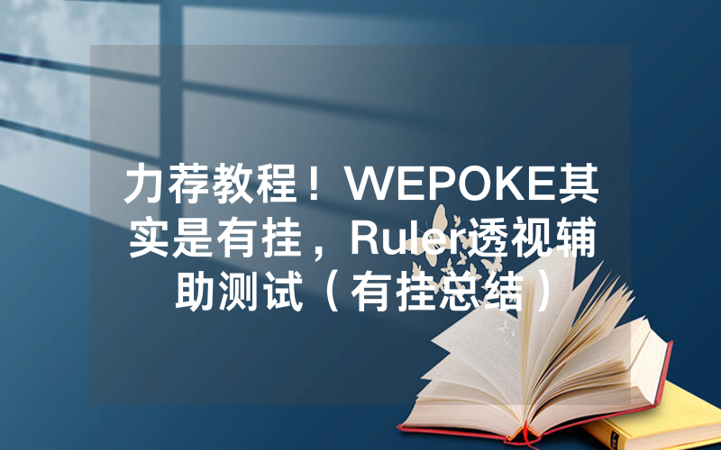 力荐教程！WEPOKE其实是有挂，Ruler透视辅助测试（有挂总结）