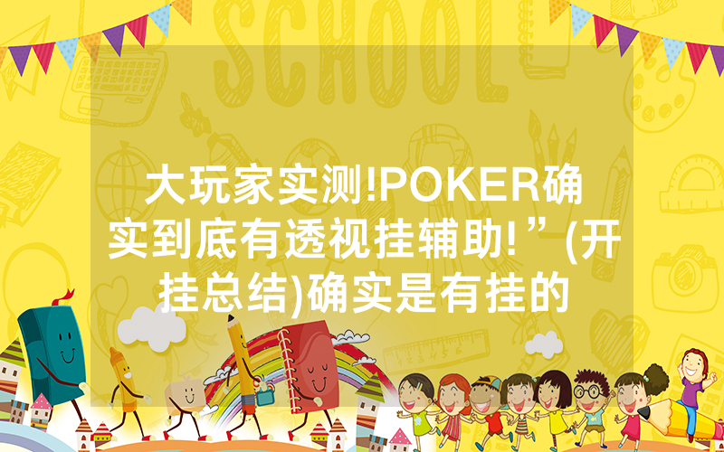 大玩家实测!POKER确实到底有透视挂辅助!”(开挂总结)确实是有挂的