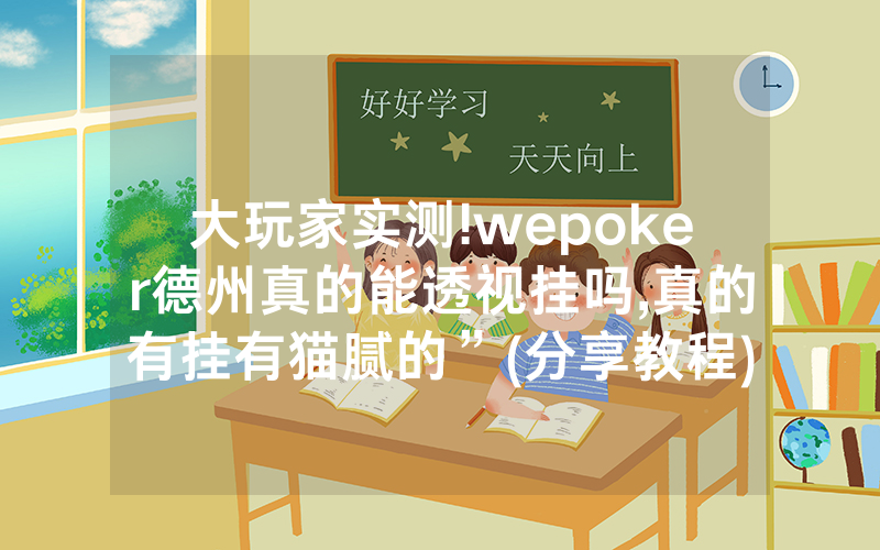 大玩家实测!wepoker德州真的能透视挂吗,真的有挂有猫腻的”(分享教程)