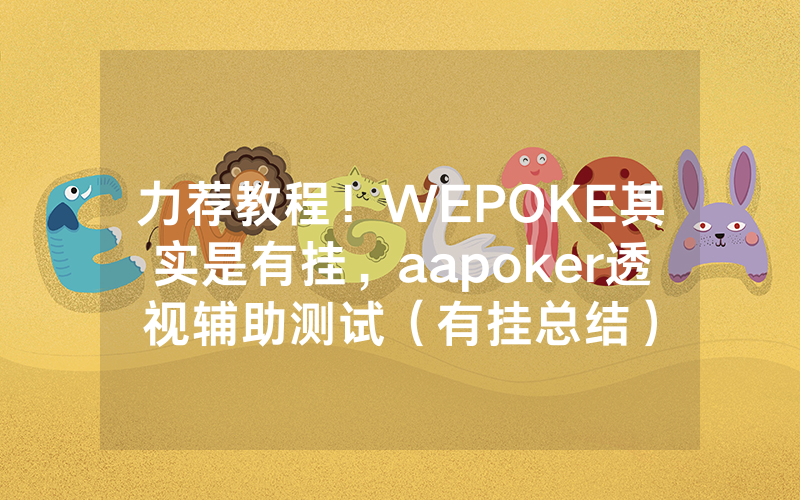 力荐教程！WEPOKE其实是有挂，aapoker透视辅助测试（有挂总结）