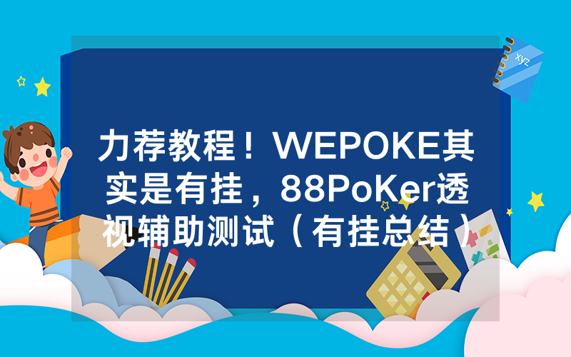力荐教程！WEPOKE其实是有挂，88PoKer透视辅助测试（有挂总结）