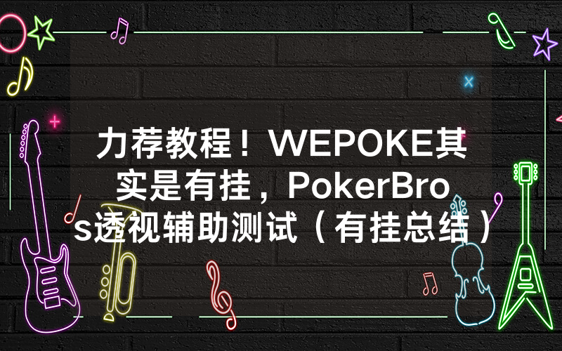 力荐教程！WEPOKE其实是有挂，PokerBros透视辅助测试（有挂总结）