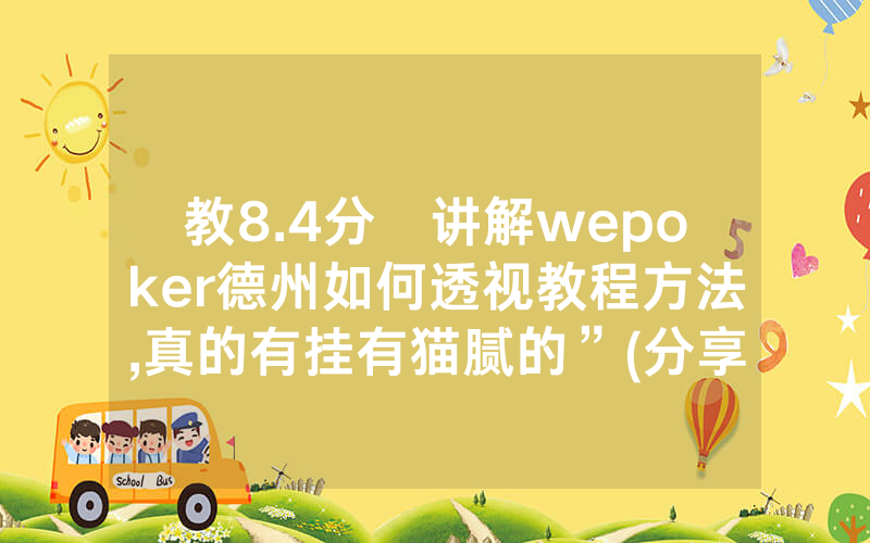 教8.4分鐘讲解wepoker德州如何透视教程方法,真的有挂有猫腻的”(分享教程)