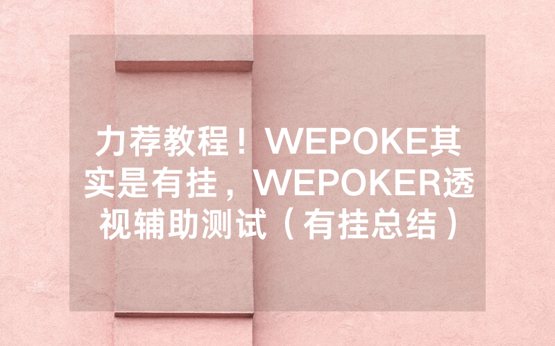 力荐教程！WEPOKE其实是有挂，WEPOKER透视辅助测试（有挂总结）