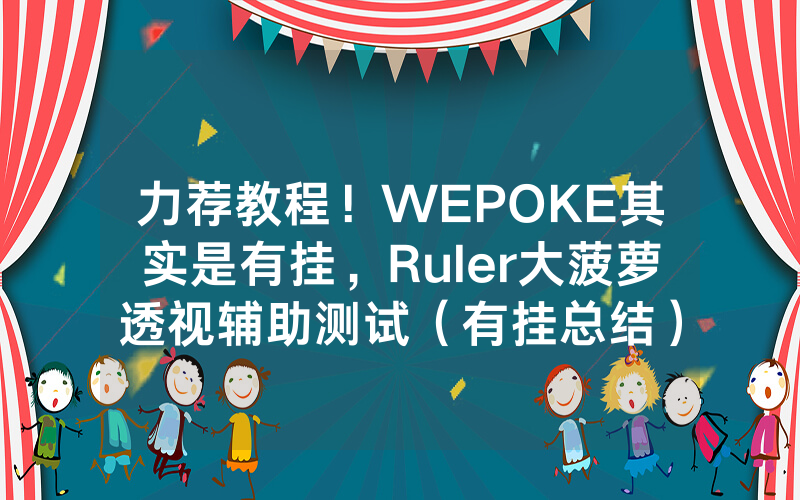力荐教程！WEPOKE其实是有挂，Ruler大菠萝透视辅助测试（有挂总结）