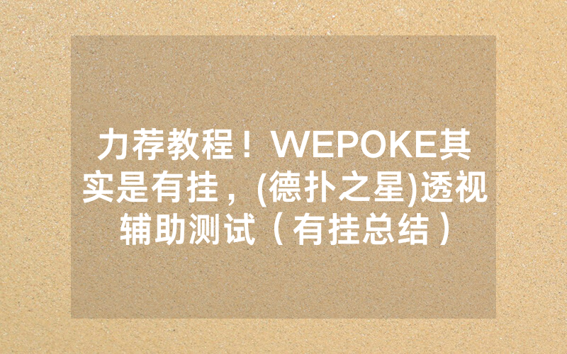 力荐教程！WEPOKE其实是有挂，(德扑之星)透视辅助测试（有挂总结）