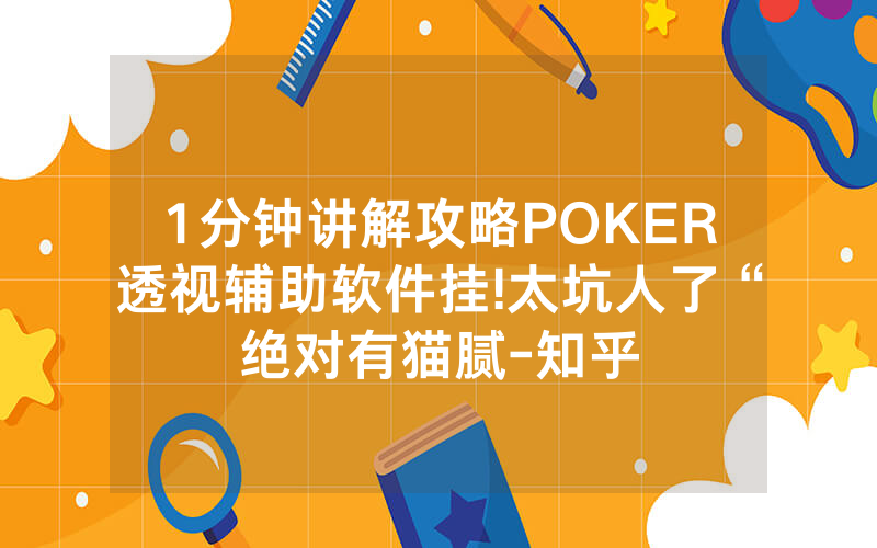 1分钟讲解攻略POKER透视辅助软件挂!太坑人了“绝对有猫腻-知乎