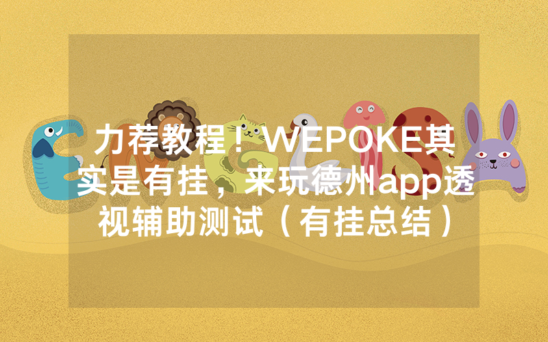 力荐教程！WEPOKE其实是有挂，来玩德州app透视辅助测试（有挂总结）
