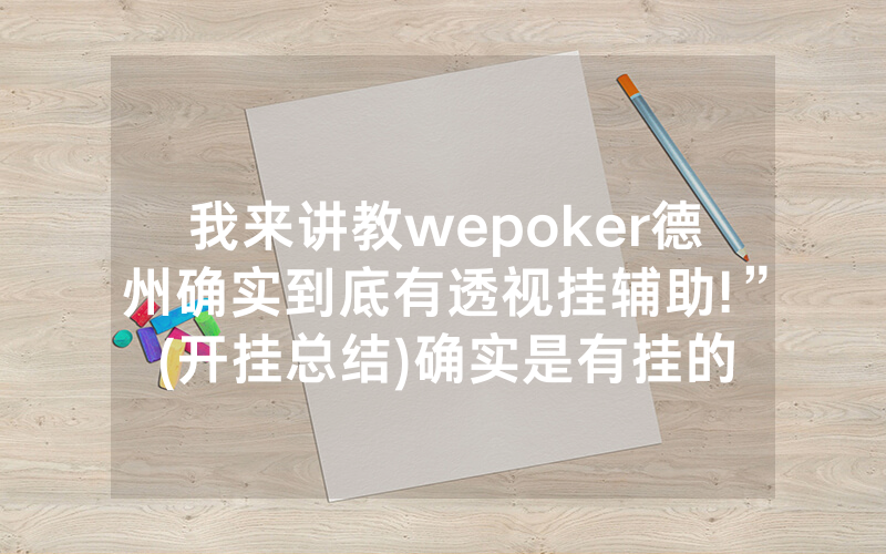 我来讲教wepoker德州确实到底有透视挂辅助!”(开挂总结)确实是有挂的