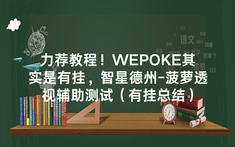 力荐教程！WEPOKE其实是有挂，智星德州-菠萝透视辅助测试（有挂总结）