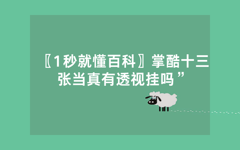 〖1秒就懂百科〗掌酷十三张当真有透视挂吗”