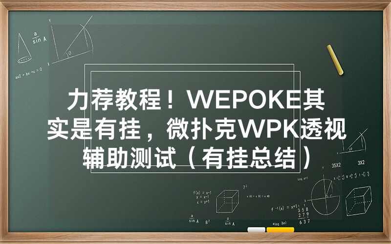 力荐教程！WEPOKE其实是有挂，微扑克WPK透视辅助测试（有挂总结）