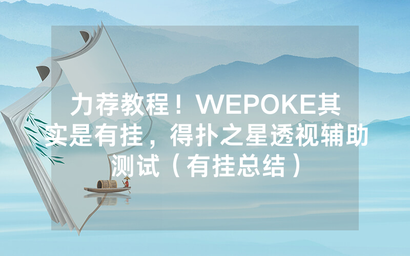 力荐教程！WEPOKE其实是有挂，得扑之星透视辅助测试（有挂总结）