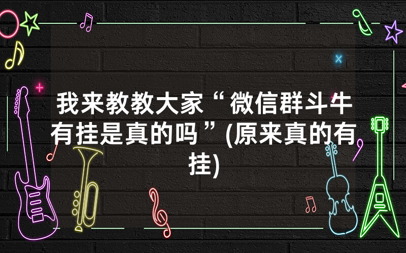我来教教大家“微信群斗牛有挂是真的吗”(原来真的有挂)