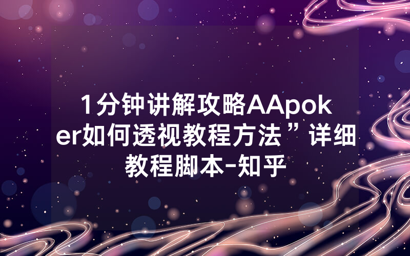 1分钟讲解攻略AApoker如何透视教程方法”详细教程脚本-知乎