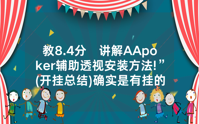 教8.4分鐘讲解AApoker辅助透视安装方法!”(开挂总结)确实是有挂的