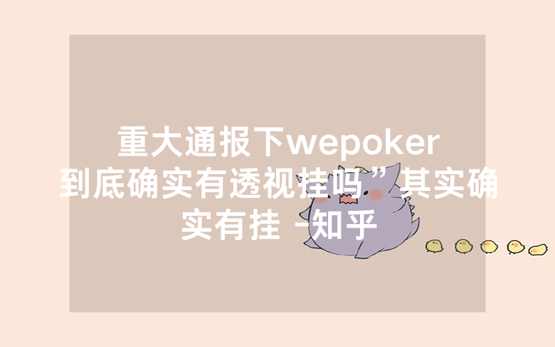 重大通报下wepoker到底确实有透视挂吗”其实确实有挂 -知乎