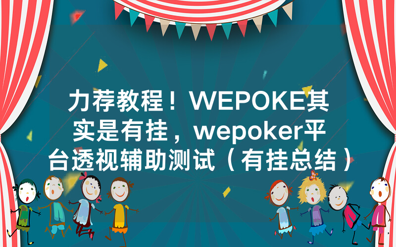 力荐教程！WEPOKE其实是有挂，wepoker平台透视辅助测试（有挂总结）