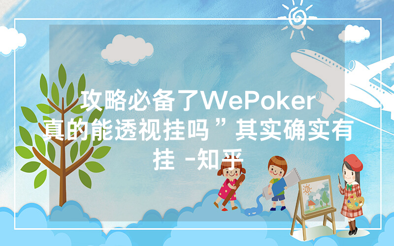 攻略必备了WePoker真的能透视挂吗”其实确实有挂 -知乎