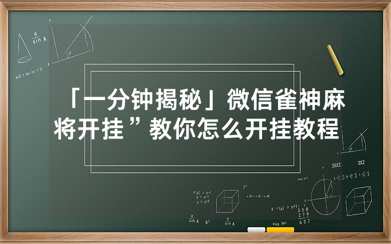 「一分钟揭秘」微信雀神麻将开挂”教你怎么开挂教程