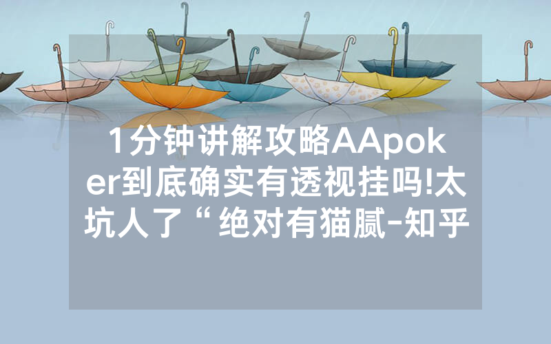 1分钟讲解攻略AApoker到底确实有透视挂吗!太坑人了“绝对有猫腻-知乎