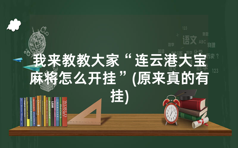 我来教教大家“连云港大宝麻将怎么开挂”(原来真的有挂)