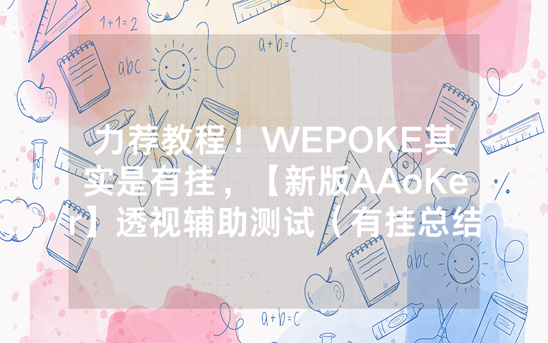 力荐教程！WEPOKE其实是有挂，【新版AAoKer】透视辅助测试（有挂总结）