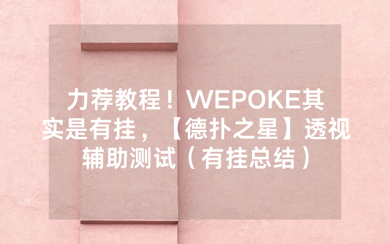 力荐教程！WEPOKE其实是有挂，【德扑之星】透视辅助测试（有挂总结）