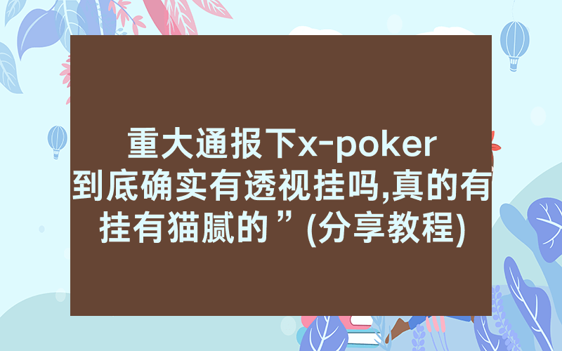 重大通报下x-poker到底确实有透视挂吗,真的有挂有猫腻的”(分享教程)