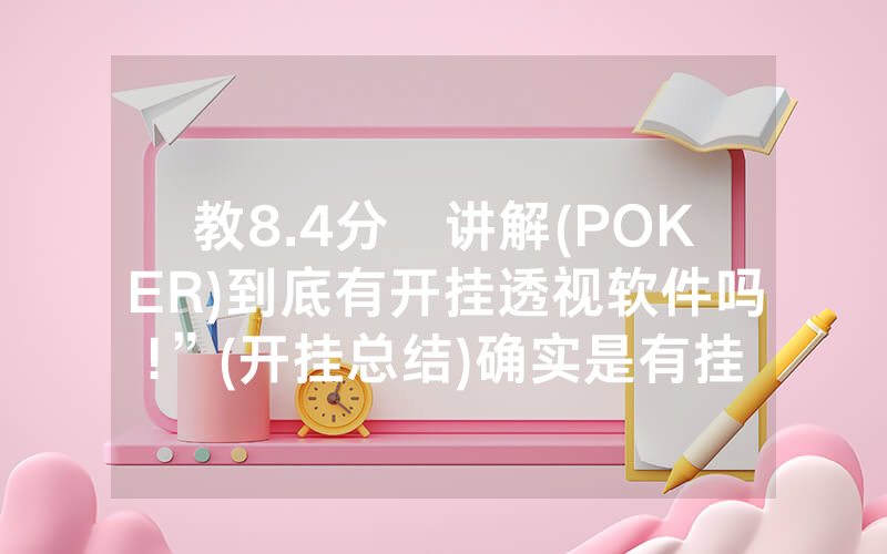 教8.4分鐘讲解(POKER)到底有开挂透视软件吗!”(开挂总结)确实是有挂的