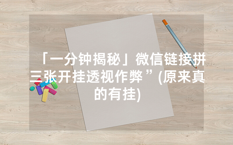 「一分钟揭秘」微信链接拼三张开挂透视作弊”(原来真的有挂)