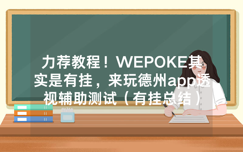 力荐教程！WEPOKE其实是有挂，来玩德州app透视辅助测试（有挂总结）