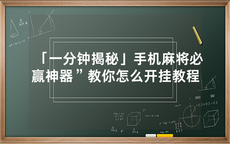 「一分钟揭秘」手机麻将必赢神器”教你怎么开挂教程
