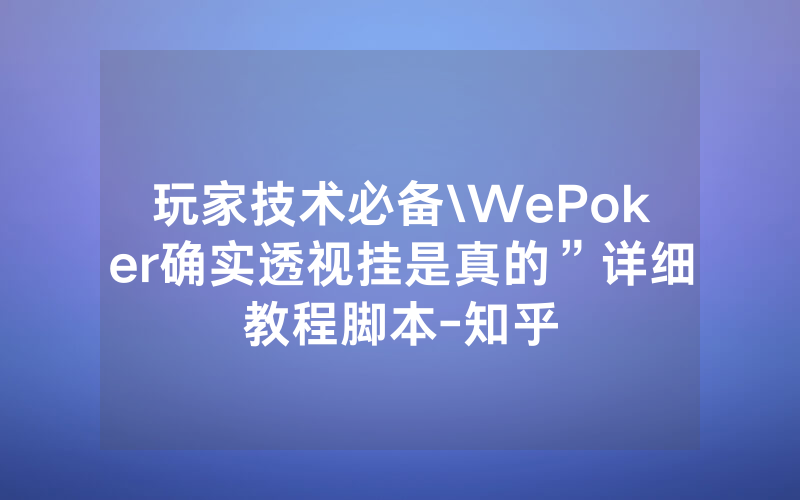 玩家技术必备\WePoker确实透视挂是真的”详细教程脚本-知乎