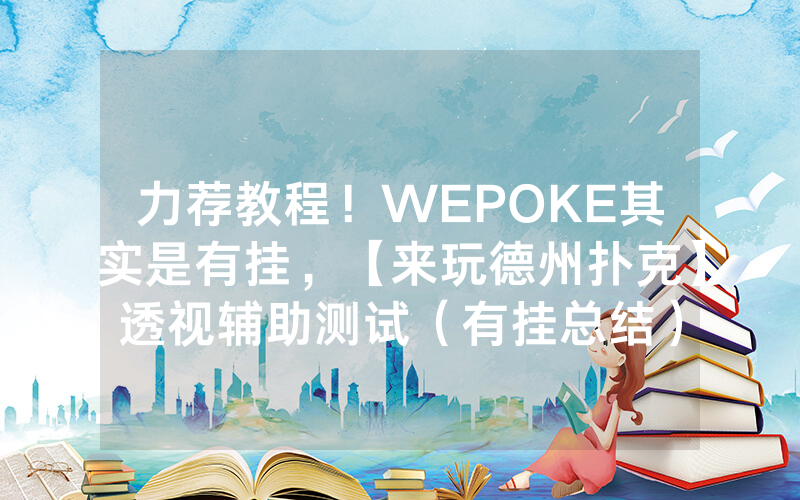 力荐教程！WEPOKE其实是有挂，【来玩德州扑克】透视辅助测试（有挂总结）
