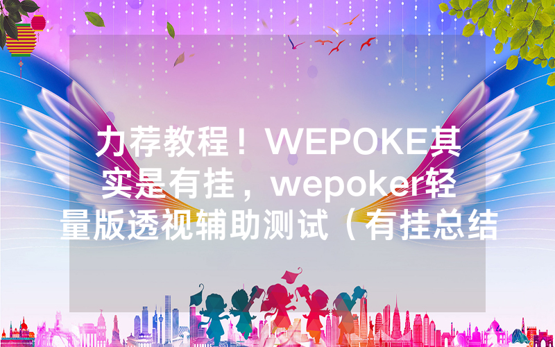 力荐教程！WEPOKE其实是有挂，wepoker轻量版透视辅助测试（有挂总结）