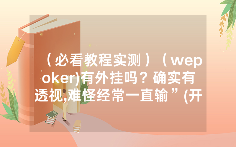 （必看教程实测）（wepoker)有外挂吗？确实有透视,难怪经常一直输”(开挂总结)