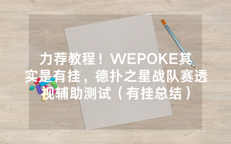 力荐教程！WEPOKE其实是有挂，德扑之星战队赛透视辅助测试（有挂总结）
