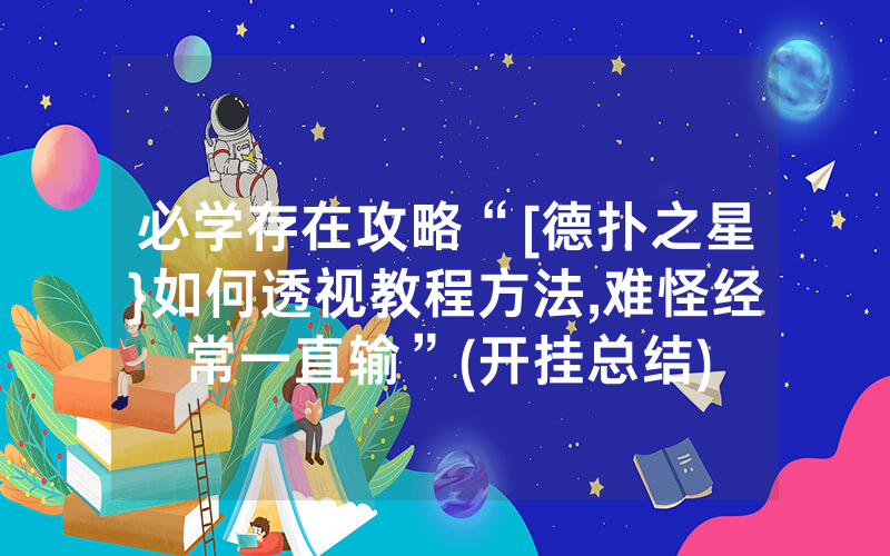必学存在攻略“[德扑之星}如何透视教程方法,难怪经常一直输”(开挂总结)