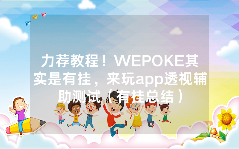 力荐教程！WEPOKE其实是有挂，来玩app透视辅助测试（有挂总结）