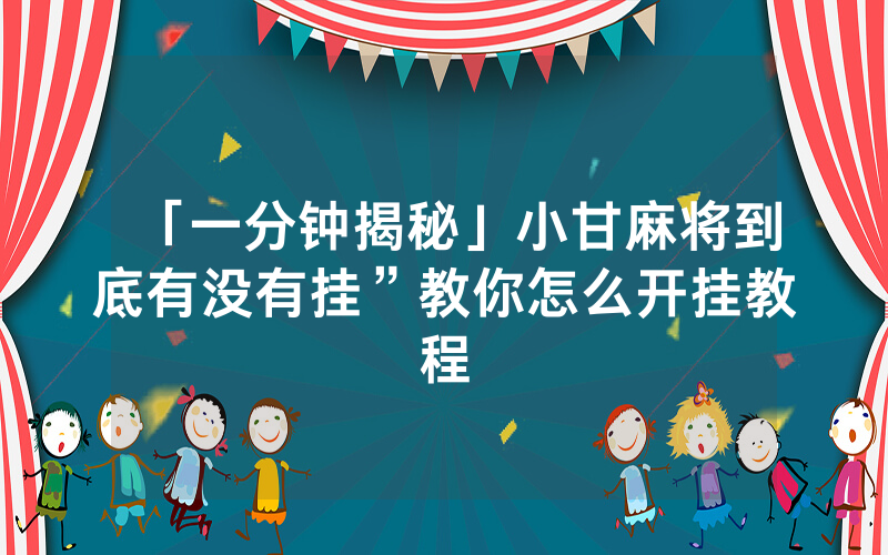 「一分钟揭秘」小甘麻将到底有没有挂”教你怎么开挂教程