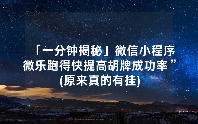「一分钟揭秘」微信小程序微乐跑得快提高胡牌成功率”(原来真的有挂)