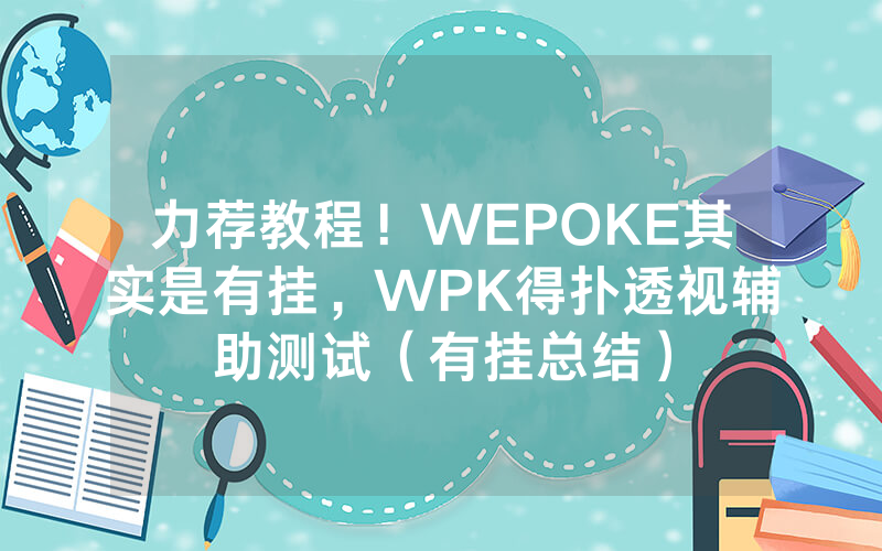 力荐教程！WEPOKE其实是有挂，WPK得扑透视辅助测试（有挂总结）