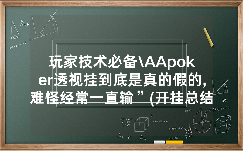 玩家技术必备\AApoker透视挂到底是真的假的,难怪经常一直输”(开挂总结)